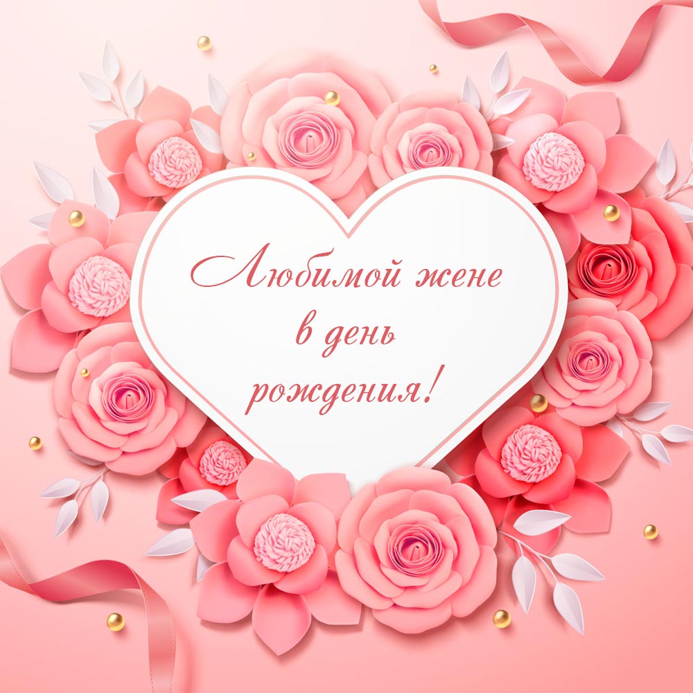 Открытка с надписью любимой жене в день рождения в рамке сердечком на розовых цветах.