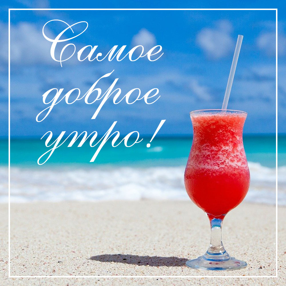 Фото открытка с надписью самое доброе утро с красным коктейлем в бокале на морском песчаном пляже.