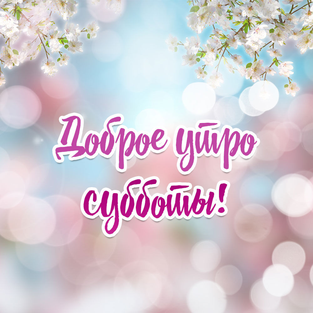 Розовая картинка весна и цветущие ветки с надписью доброе утро субботы!