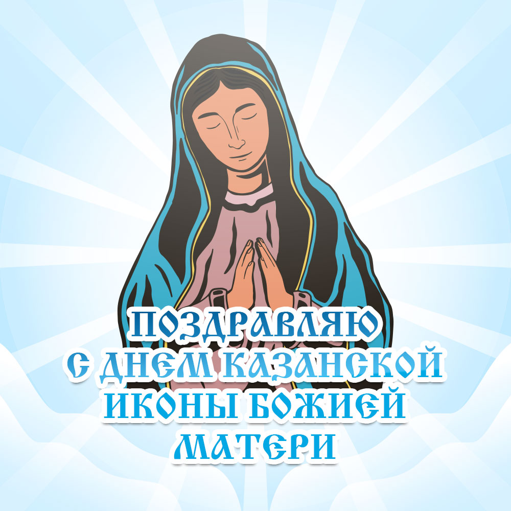 Открытка со словами поздравляю с днем Казанской иконы Божией Матери и рисунком Богородицы.
